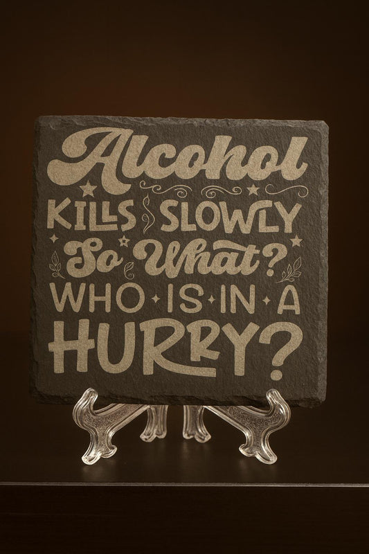 Alcohol Kills Slowly, So What? Who is in a Hurry Slate Coaster