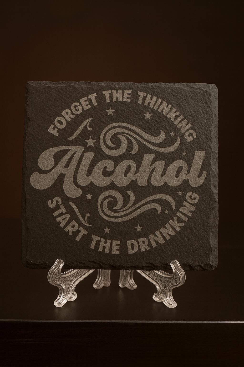 Forget The Thinking Start The Drinking Slate Coaster