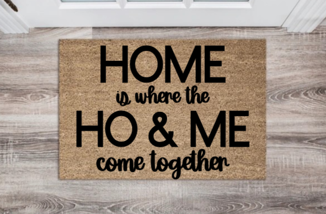 Home is where the Ho & Me Come Together Doormat